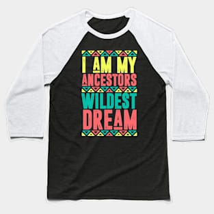 I am Ancestors Wildest Dream Baseball T-Shirt